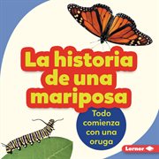 La historia de una mariposa (the story of a butterfly). Todo comienza con una oruga (It Starts with a Caterpillar) cover image