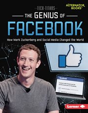 The genius of Facebook : how Mark Zuckerberg and social media changed the world cover image