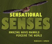 Sensational senses : amazing ways animals perceive the world cover image