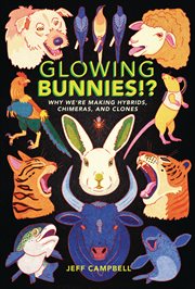 Why are we making glowing bunnies?! : from ligers to spider goats, meet the new animals of the future cover image