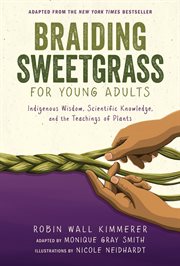 Braiding sweetgrass for young adults : indigenous wisdom, scientific knowledge, and the teachings of plants