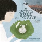A bowl full of peace : A True Story cover image