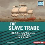 The slave trade : black lives and the drive for profit cover image