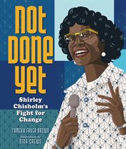 Not done yet : Shirley Chisholm's fight for change cover image