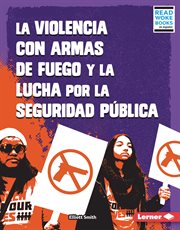 La violencia con armas de fuego y la lucha por la seguridad pública (gun violence and the fight f cover image