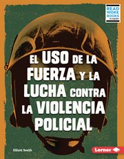 El uso de la fuerza y la lucha contra la violencia policial (use of force and the fight against p cover image