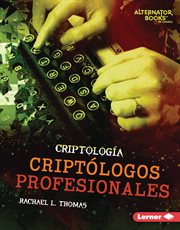Criptólogos profesionales (professional cryptologists) : Criptología (Cryptology) (Alternator Books ® en español) cover image