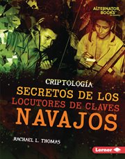 Secretos de los locutores de claves navajos (secrets of navajo code talkers) : Criptología (Cryptology) (Alternator Books ® en español) cover image