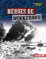 Héroes de dunkerque (heroes of dunkirk) : Héroes de la Segunda Guerra Mundial (Heroes of World War II) (Alternator Books ® en español) cover image