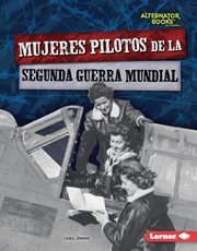 Mujeres pilotos de la segunda guerra mundial (women pilots of world war ii) : Héroes de la Segunda Guerra Mundial (Heroes of World War II) (Alternator Books ® en español) cover image