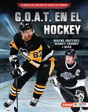 G.o.a.t. en el hockey (hockey's g.o.a.t.) : Wayne Gretzky, Sidney Crosby y más cover image