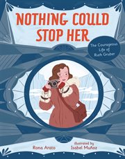 Nothing could stop her : the courageous life of Ruth Gruber cover image