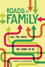 Roads to family : all the ways we come to be cover image