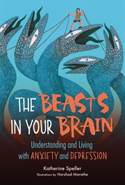 The Beasts in Your Brain : Understanding and Living with Anxiety and Depression cover image