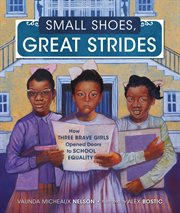 Small Shoes, Great Strides : How Three Brave Girls Opened Doors to School Equality cover image