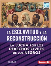 La esclavitud y la Reconstrucción (Slavery and Reconstruction) : La lucha por los derechos civiles de los negros (The Struggle for Black Civil Rights) cover image