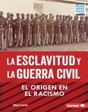 La esclavitud y la Guerra Civil (Slavery and the Civil War) : El origen en el racismo (Rooted in Racism) cover image