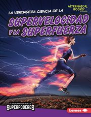 La verdadera ciencia de la supervelocidad y la superfuerza (The Real Science of Superspeed and Super : La verdadera ciencia de los superpoderes cover image