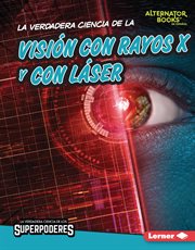 La verdadera ciencia de la visión con rayos X y con láser (The Real Science of X-Ray and Laser Visio : Ray and Laser Visio cover image