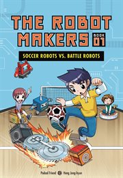 The Robot Makers Book 1. Soccer Robots vs. Battle Robots cover image