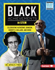 Black Achievements in STEM : Celebrating Katherine Johnson, Robert D. Bullard, and More cover image
