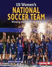 US Women's National Soccer Team : Winning On and Off the Field cover image