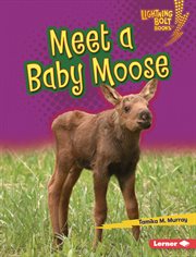 Meet a Baby Moose : Lightning Bolt Books ® - Baby North American Animals cover image