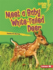 Meet a Baby White-Tailed Deer : Tailed Deer cover image