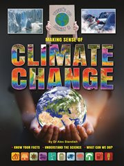 Making sense of climate change : know your facts, understand the science, what can we do? cover image