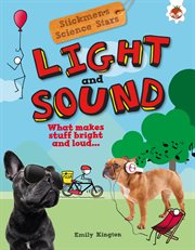 Light and sound : what makes stuff bright and loud? cover image
