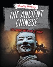 The Ancient Chinese : Evil Empires and Reigns of Terror. Deadly History cover image