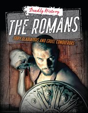 The Romans : Gory Gladiators and Cruel Conquerors. Deadly History cover image