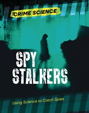 Spy Stalkers : Using Science to Catch Spies. Crime Science cover image