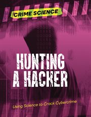 Hunting a Hacker : Using Science to Crack Cybercrime. Crime Science cover image