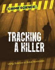 Tracking a Killer : Using Science to Solve Homicides. Crime Science cover image