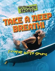 Take a Deep Breath! : Extreme Water Sports. Ultimate Sports cover image