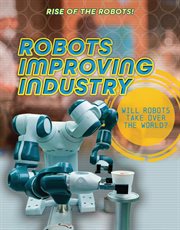 Robots Improving Industry : Rise of the Robots! cover image