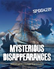 Mysterious Disappearances : Investigating History's Mysteries. Spooked! cover image