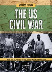 The US Civil War : What Can We Learn from the People Who Witnessed War?. Witness to War cover image