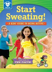 Start sweating!: a kid's guide to being active cover image