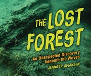 The Lost Forest : An Unexpected Discovery beneath the Waves cover image
