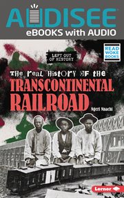 The Real History of the Transcontinental Railroad : Left Out of History (Read Woke ™ Books) cover image