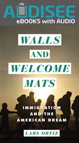 Walls and Welcome Mats : Immigration and the American Dream cover image