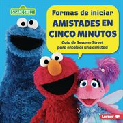 Formas de iniciar amistades en cinco minutos : Guía de Sesame Street ® para entablar una amistad cover image