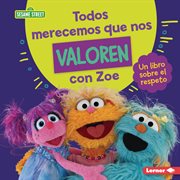 Todos merecemos que nos valoren con Zoe : Un libro sobre el respeto. Guías de personajes de Sesame Street ® en español cover image
