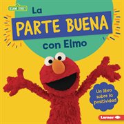 La parte buena con Elmo : Un libro sobre la positividad. Guías de personajes de Sesame Street ® en español cover image
