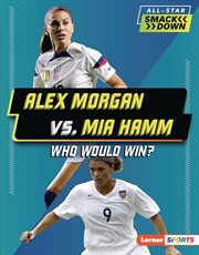 Alex Morgan vs. Mia Hamm : who would win?. All-star smackdown cover image