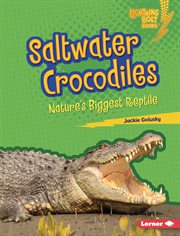 Saltwater Crocodiles : Nature's Biggest Reptile. Nature's Most Massive Animals cover image
