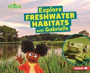 Explore Freshwater Habitats With Gabrielle : Sesame Street ® Habitats cover image