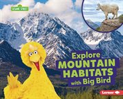 Explore Mountain Habitats With Big Bird : Sesame Street ® Habitats cover image
